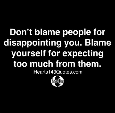 Don’t Blame People For Disappointing You Blame Yourself For Expecting Too Much From Them