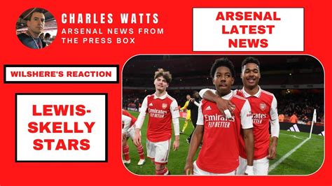 Arsenal Latest News Lewis Skelly Stars Youth Cup Joy Wilshere S