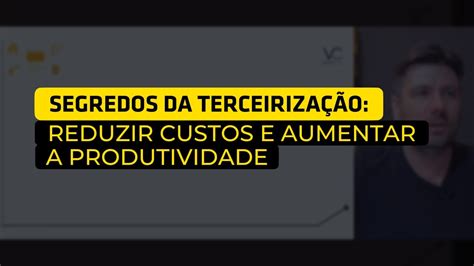 Os Segredos Da Terceiriza O Como Reduzir Custos E Aumentar A