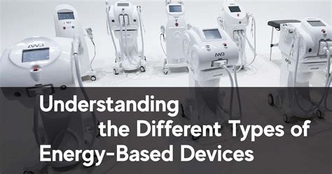 Understanding The Different Types Of Energy Based Devices