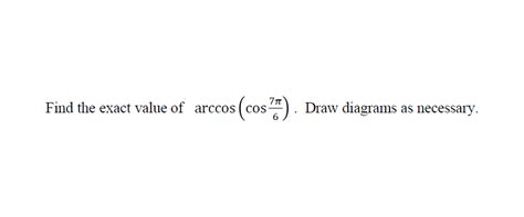 Solved Find The Exact Value Of Arccos Cosh Draw Diagrams