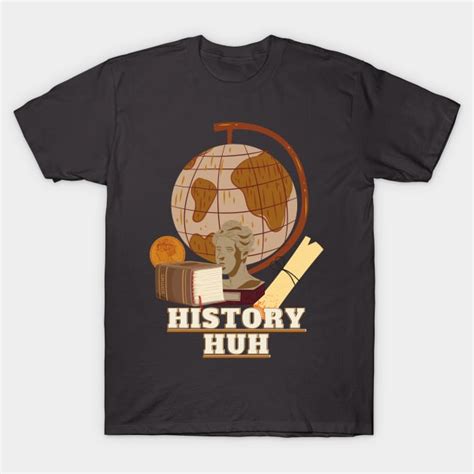 History Huh History Buff T Shirt TeePublic