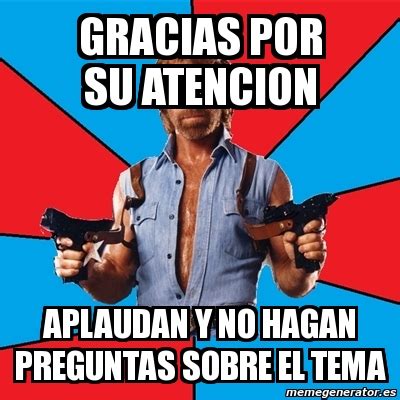 Meme Chuck Norris Gracias Por Su Atencion Aplaudan Y No Hagan