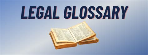 Comprehensive Legal Glossary Key Terms Defined