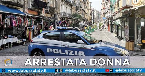 Napoli Aggredisce La Madre E I Poliziotti Arrestata Donna La Bussola Tv