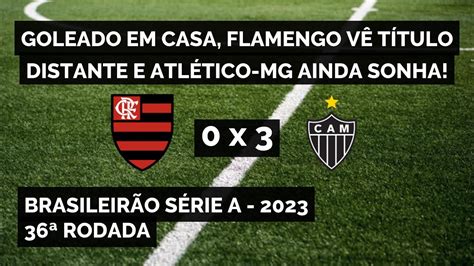 Flamengo 0 x 3 Atlético MG 36ª Rodada Brasileirão Série A 2023