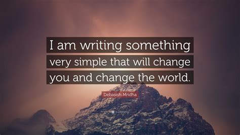 Debasish Mridha Quote I Am Writing Something Very Simple That Will