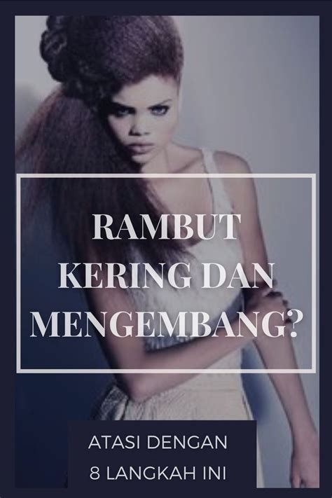 Langkah Tepat Untuk Mengatasi Rambut Kering Dan Mengembang Dengan