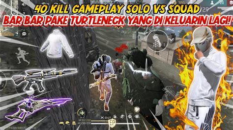 40 KILL GAMEPLAY SOLO VS SQUAD BAR BAR PAKE TURTLENECK YANG DI KELUARIN