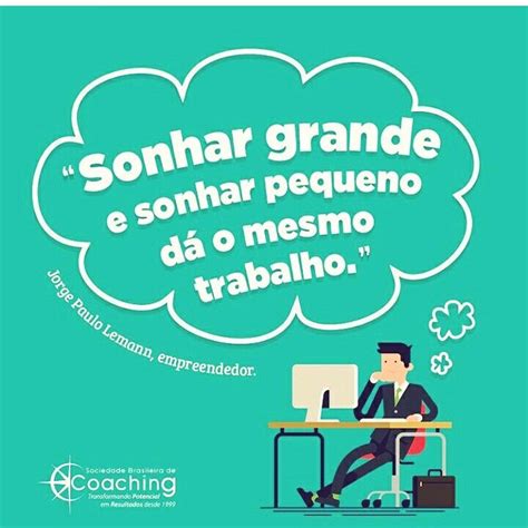 Sonhar Grande E Sonhar Pequeno D O Mesmo Trabalho Mas As Vezes