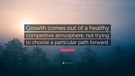 Edward Felten Quote Growth Comes Out Of A Healthy Competitive