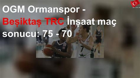 OGM Ormanspor Beşiktaş TRC İnşaat maç sonucu 75 70 YouTube