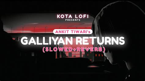 Galliyan Returns [slowed Reverb] Ankit Tiwari Kota Lofi Youtube