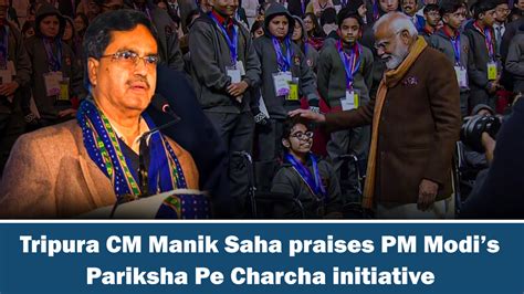 Tripura Cm Manik Saha Praises Pm Modis Pariksha Pe Charcha Initiative