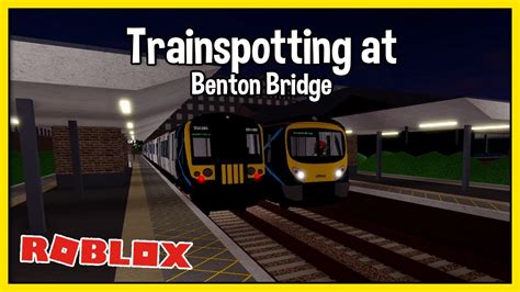 Trainspotting At Benton Bridge Roblox Scr V Youtube