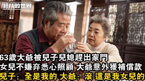 家庭 婚姻 故事 情感 63歲大爺被兒子兒媳趕出家門，女兒不嫌棄悉心照顧 大爺意外獲補償款 ，兒子：全是我的 大爺：滾 這是我女兒的 Youtube