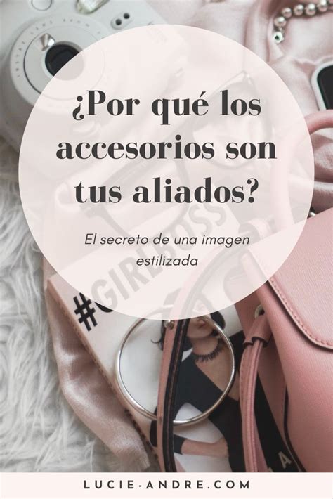 Cómo llevar bien tus accesorios para lucir elegante Asesora de