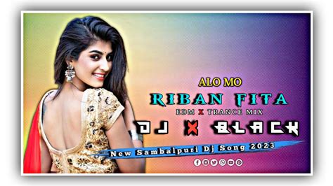 Alo Mo Riban Fita New Sambalpuri Dj Song Edm X Trance Mix Dj X Black