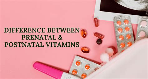 Explore The Difference Between Prenatal And Postnatal Vitamins