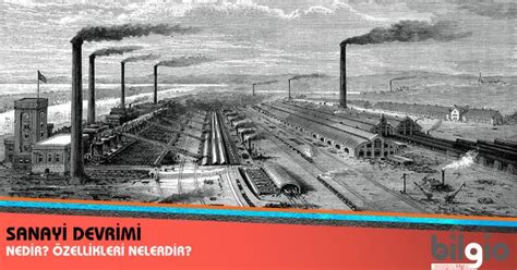 Sanayi Devrimi Nedir Nerede Neden ve Ne Zaman Ortaya Çıkmıştır