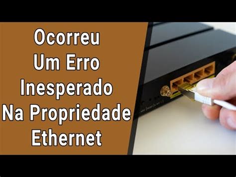 OCORREU UM ERRO INESPERADO Ao Abrir As Propriedades Ethernet