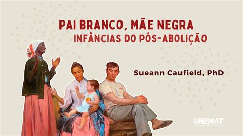Pai Branco E Mãe Negra O Filho Nasce Que Cor - "Pai branco, mãe negra: infâncias do pós-abolição", com Sueann Caufield ...