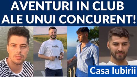 Casa Iubirii Aventuri In Club Ale Unui Concurent Youtube