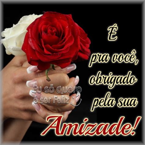 Obrigado Pela Sua Amizade - Lindas Mensagens: É pra você... Obrigado pela sua amizade! | Obrigada ...