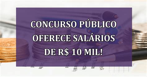 Concurso P Blico Oferece Sal Rios De R Mil Inscri Es Abertas