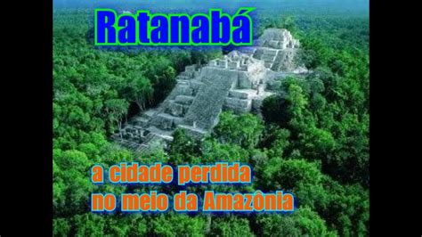 Ratanab Cidade Perdida Da Amaz Nia Youtube