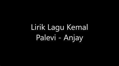 Lirik Lagu Kemal Palevi Anjay Youtube