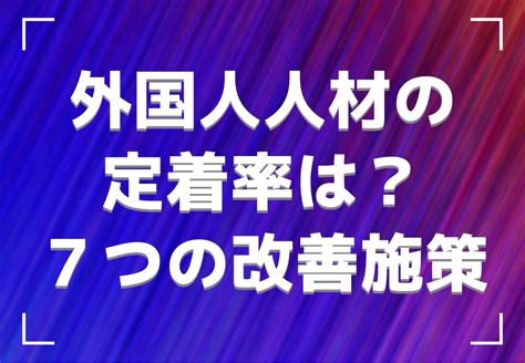 外国人人材の定着率は？定着しづらい理由や改善に向けた7つの施策を解説 Onodera User Run（オノデラユーザーラン）