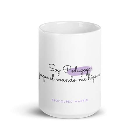 Taza Soy pedagoga porque el mundo me hizo así procolpedmadrid org