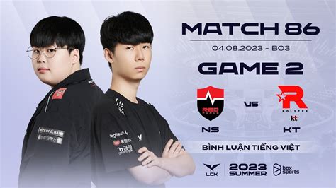 04 08 2023 NS vs KT Game 2 Bình Luận Tiếng Việt LCK Mùa Hè 2023