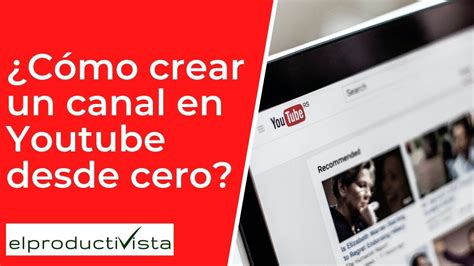 C Mo Crear Un Canal En Youtube Desde Cero Gu A Tutorial Paso A Paso