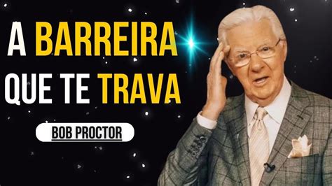 Descubra A Barreira Do Terror Que Te Trava De Prosperar Bob Proctor