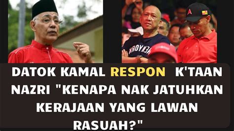 Datok Kamal Respon K Taan Nazri Kenapa Nak Jatuhkan Kerajaan Yang