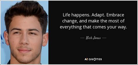 Nick Jonas quote: Life happens. Adapt. Embrace change, and make the ...