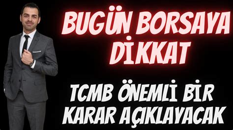 BUGÜN BORSAYA DİKKAT TCMB ÖNEMLİ BİR KARAR AÇIKLAYACAK FAİZ KARARINDA