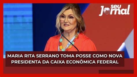 Maria Rita Serrano Toma Posse Como Nova Presidenta Da Caixa Econômica