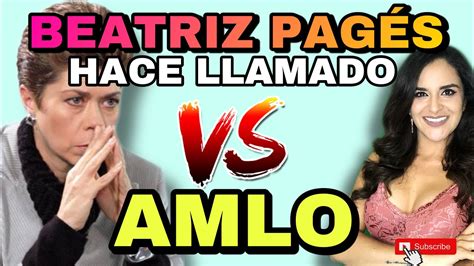 Beatriz Pagés Hace Llamado Vs Amlo Youtube