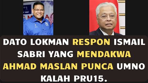 DATO LOKMAN RESPON ISMAIL SABRI YANG MENDAKWA AHMAD MASLAN PUNCA UMNO