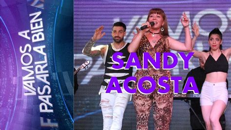 SANDY ACOSTA VAMOS A PASARLA BIEN 8 DE DICIEMBRE YouTube