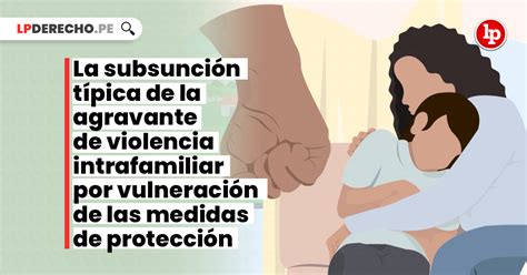 Entre la subsunción típica de la agravante de violencia intrafamiliar