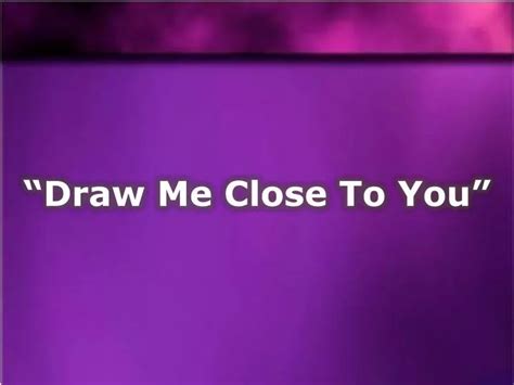 Ppt Draw Me Close To You” Powerpoint Presentation Free Download