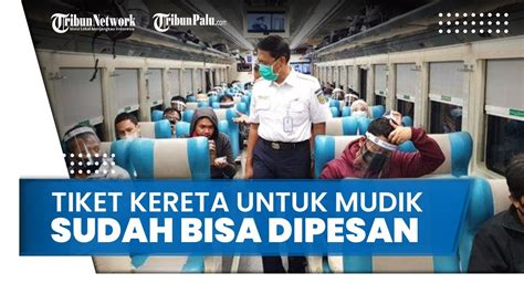 Tiket Kereta Mudik Lebaran Sudah Bisa Dipesan Penjualan Tiket Mulai H