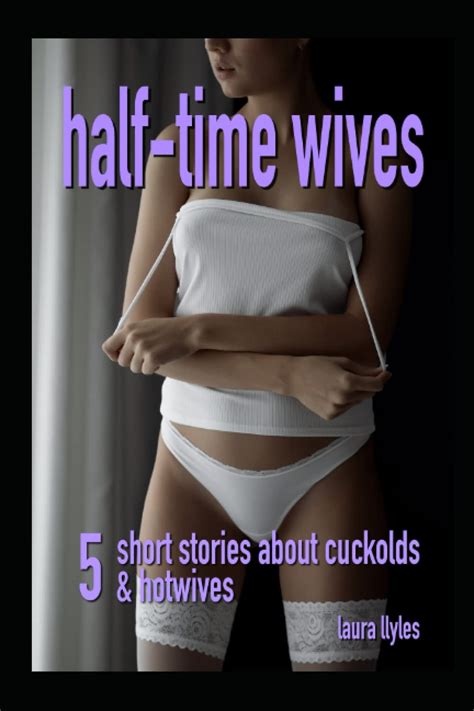 Half Time Wives Short Stories About Cuckolds Hotwives The Hotwife