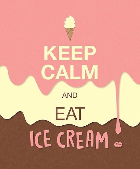 Keep Calm And Eat Ice Cream Poster By GraphicTabby Redbubble