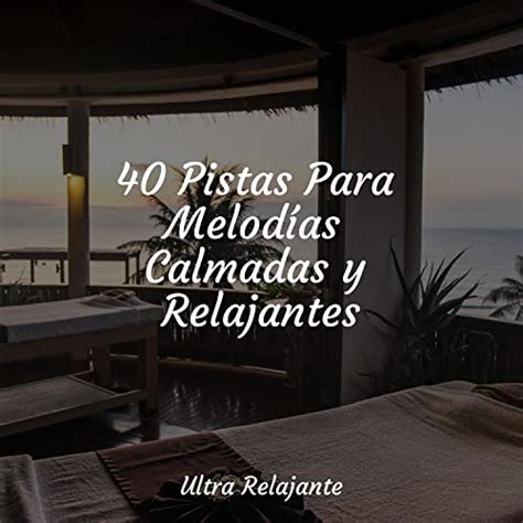 Écouter 40 Pistas Para Melodías Calmadas y Relajantes de Canciones