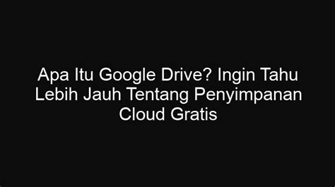 Apa Itu Google Drive Ingin Tahu Lebih Jauh Tentang Penyimpanan Cloud